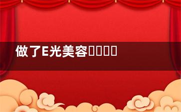 做了E光美容，臉上紅血絲不見(jiàn)了